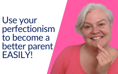 Use your perfectionism to become a better parent EASILY!