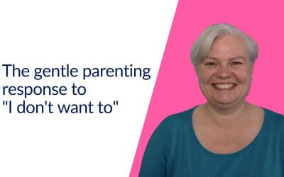 The gentle parenting response to “I don’t want to”