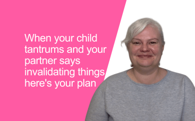 When your child tantrums and your partner says invalidating things here’s your plan